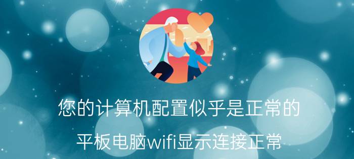 您的计算机配置似乎是正常的 平板电脑wifi显示连接正常，但不能上网？